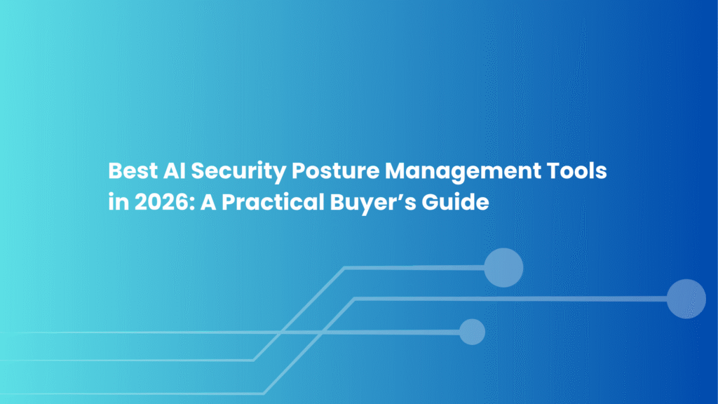 Best AI Security Posture Management Tools in 2026 A Practical Buyer’s Guide