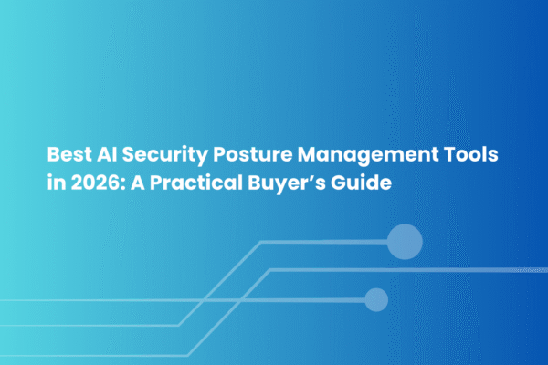 Best AI Security Posture Management Tools in 2026 A Practical Buyer’s Guide
